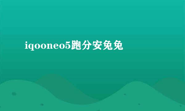 iqooneo5跑分安兔兔