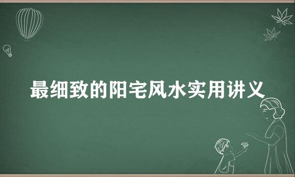 最细致的阳宅风水实用讲义