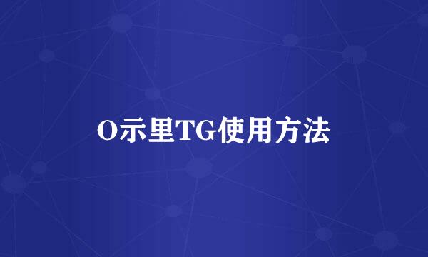 O示里TG使用方法