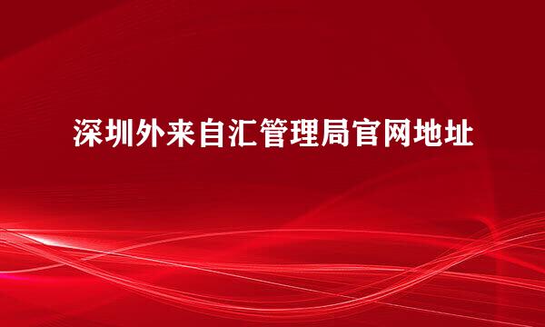 深圳外来自汇管理局官网地址