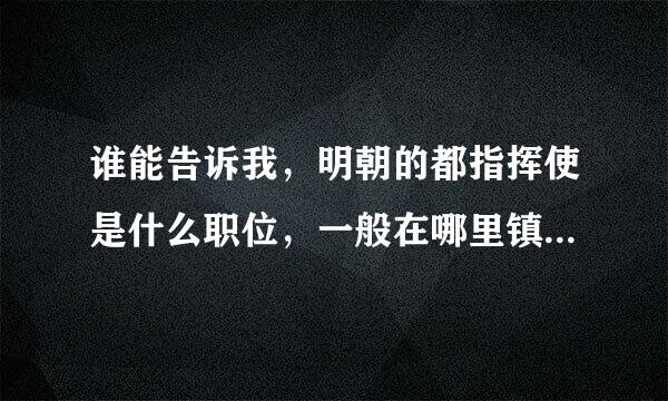 谁能告诉我，明朝的都指挥使是什么职位，一般在哪里镇守？有什么特殊的权力或地位？