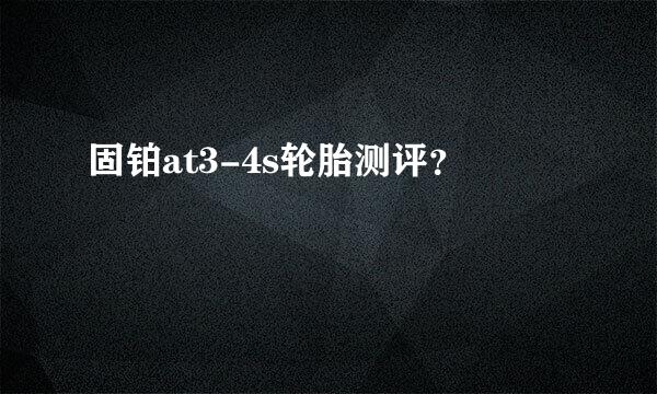 固铂at3-4s轮胎测评？