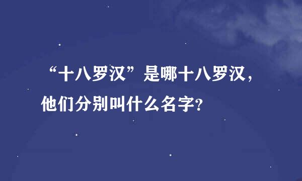 “十八罗汉”是哪十八罗汉，他们分别叫什么名字？