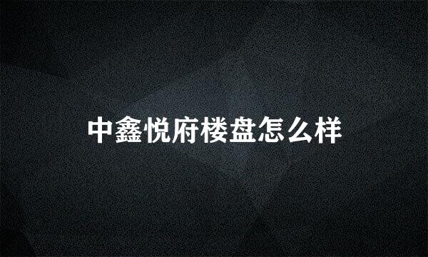 中鑫悦府楼盘怎么样