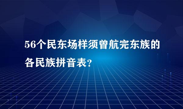 56个民东场样须曾航完东族的各民族拼音表？