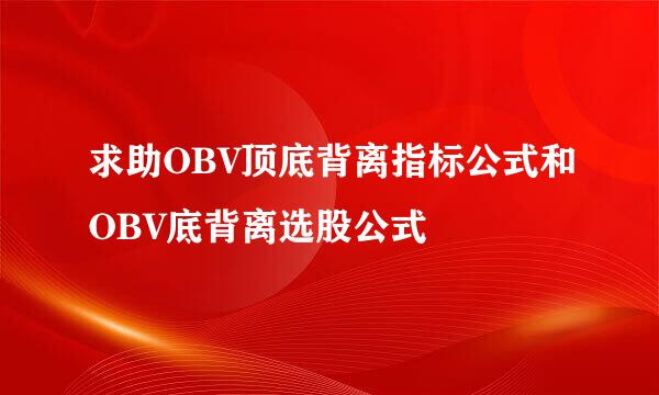 求助OBV顶底背离指标公式和OBV底背离选股公式