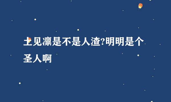 土见凛是不是人渣?明明是个圣人啊