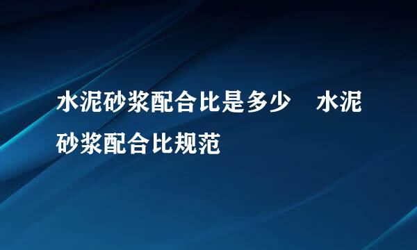 水泥砂浆配合比是多少 水泥砂浆配合比规范