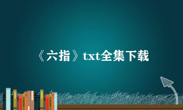 《六指》txt全集下载