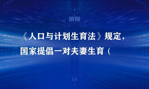 《人口与计划生育法》规定，国家提倡一对夫妻生育（