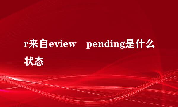 r来自eview pending是什么状态