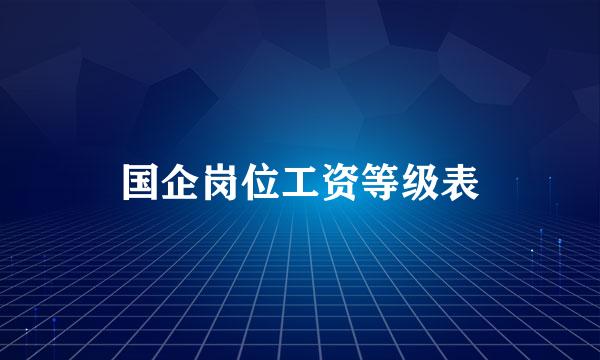 国企岗位工资等级表