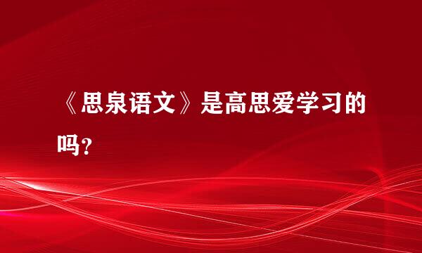 《思泉语文》是高思爱学习的吗？