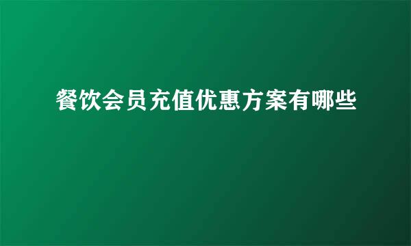 餐饮会员充值优惠方案有哪些