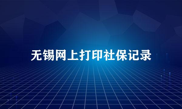 无锡网上打印社保记录