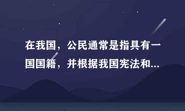 在我国，公民通常是指具有一国国籍，并根据我国宪法和法律规定享有权利并承担义务的自然人或社会组织来自。( )