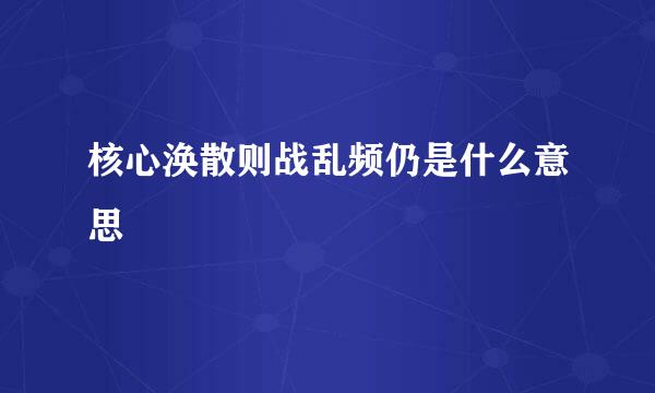 核心涣散则战乱频仍是什么意思