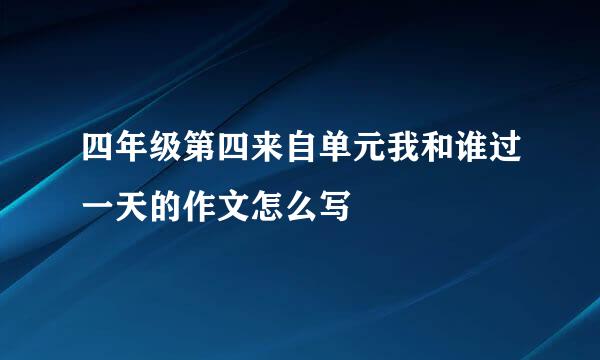 四年级第四来自单元我和谁过一天的作文怎么写