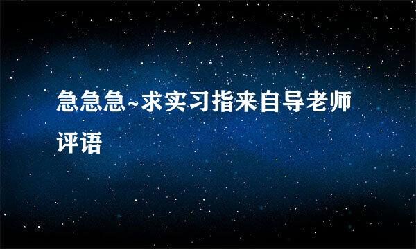 急急急~求实习指来自导老师评语