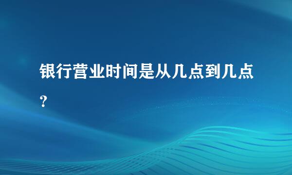 银行营业时间是从几点到几点？