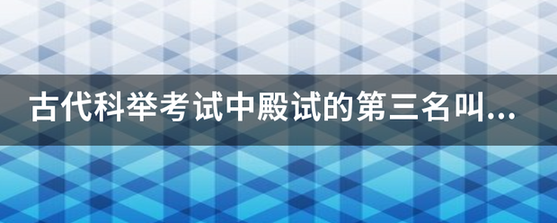 古代科举考试中殿试的第三名叫什来自么？