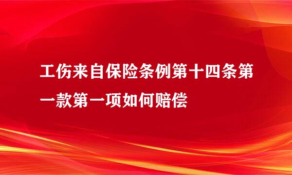 工伤来自保险条例第十四条第一款第一项如何赔偿