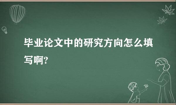 毕业论文中的研究方向怎么填写啊?