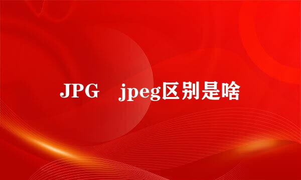 JPG jpeg区别是啥