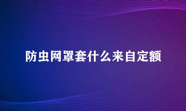 防虫网罩套什么来自定额