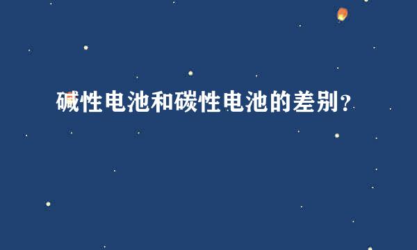 碱性电池和碳性电池的差别？