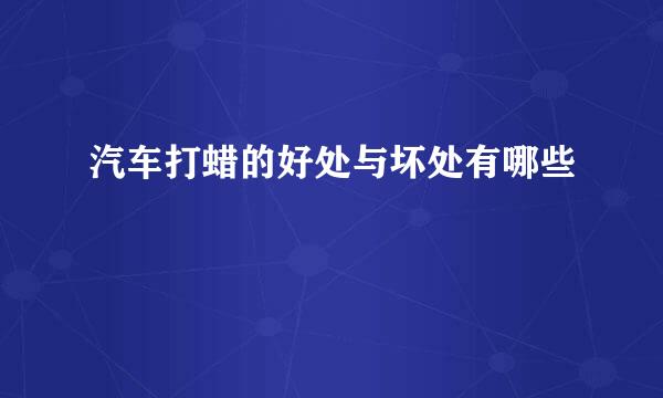 汽车打蜡的好处与坏处有哪些