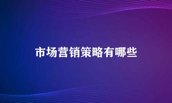 市场营销策略有哪些