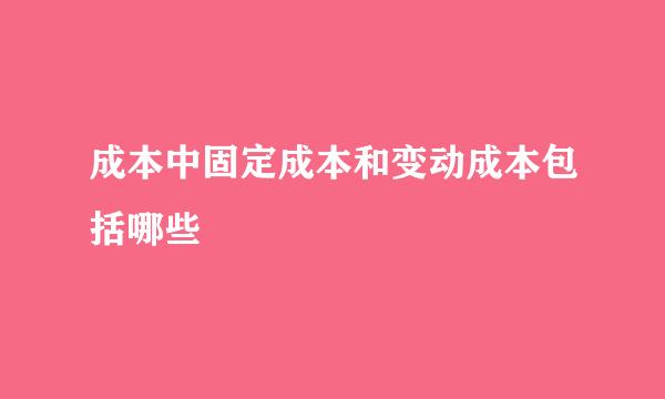 成本中固定成本和变动成本包括哪些