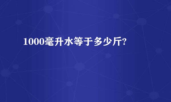 1000毫升水等于多少斤?