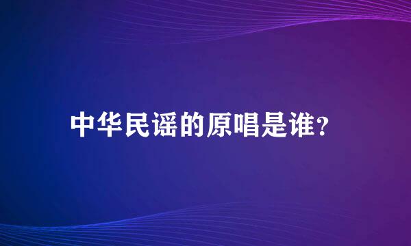 中华民谣的原唱是谁？