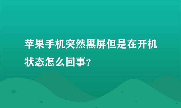 苹果手机突然黑屏但是在开机状态怎么回事？