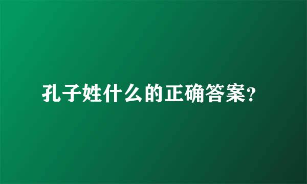 孔子姓什么的正确答案？