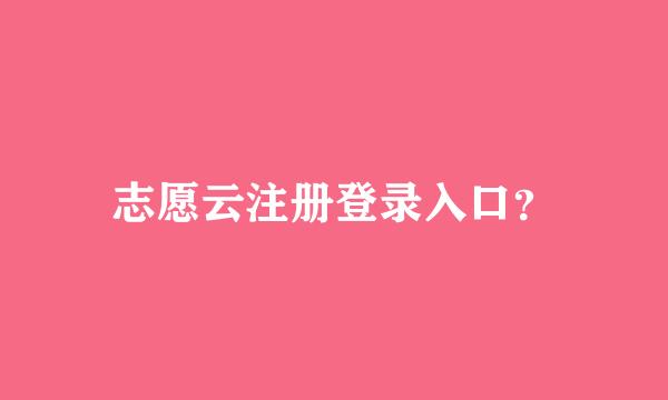 志愿云注册登录入口？