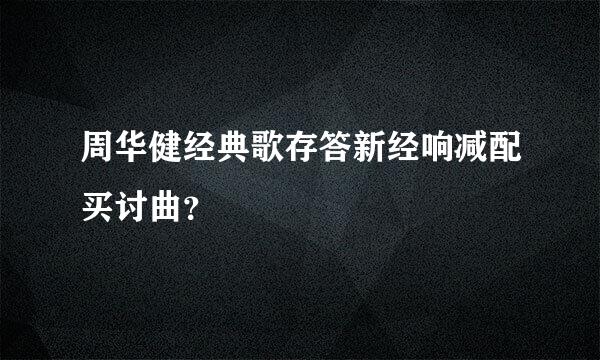 周华健经典歌存答新经响减配买讨曲？