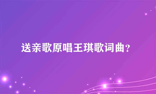 送亲歌原唱王琪歌词曲？