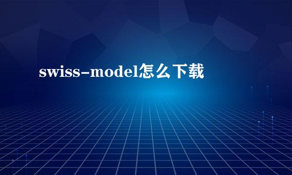 swiss-model怎么下载