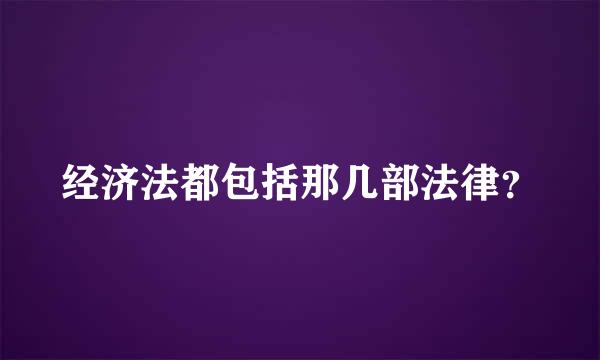 经济法都包括那几部法律？