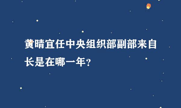 黄晴宜任中央组织部副部来自长是在哪一年？