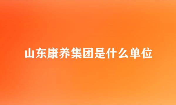 山东康养集团是什么单位