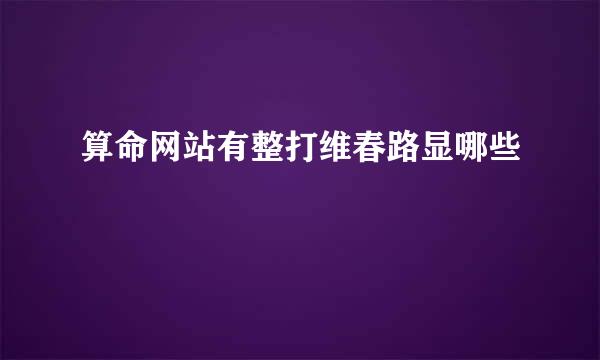 算命网站有整打维春路显哪些