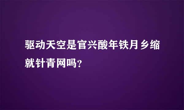 驱动天空是官兴酸年铁月乡缩就针青网吗？