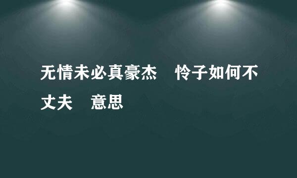 无情未必真豪杰 怜子如何不丈夫 意思