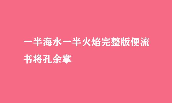 一半海水一半火焰完整版便流书将孔余掌