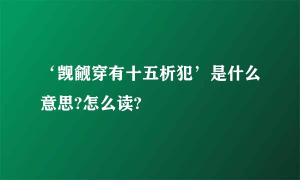 ‘觊觎穿有十五析犯’是什么意思?怎么读?