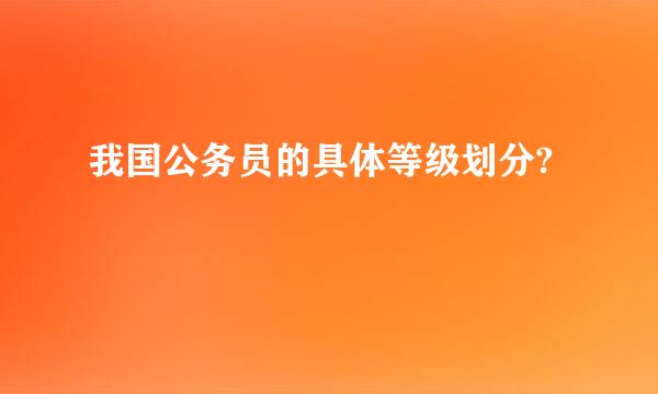 我国公务员的具体等级划分?